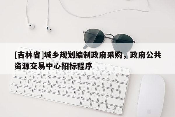 [吉林省]城鄉(xiāng)規(guī)劃編制政府采購，政府公共資源交易中心招標(biāo)程序