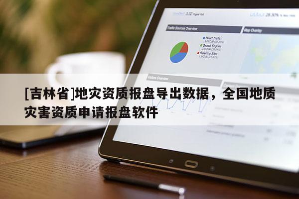 [吉林省]地災(zāi)資質(zhì)報(bào)盤導(dǎo)出數(shù)據(jù)，全國地質(zhì)災(zāi)害資質(zhì)申請(qǐng)報(bào)盤軟件