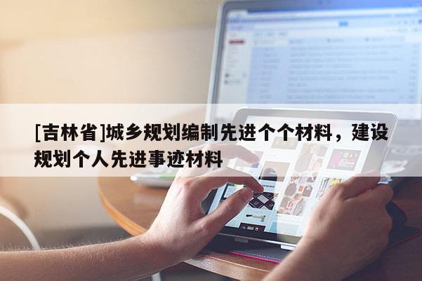 [吉林省]城鄉(xiāng)規(guī)劃編制先進(jìn)個個材料，建設(shè)規(guī)劃個人先進(jìn)事跡材料