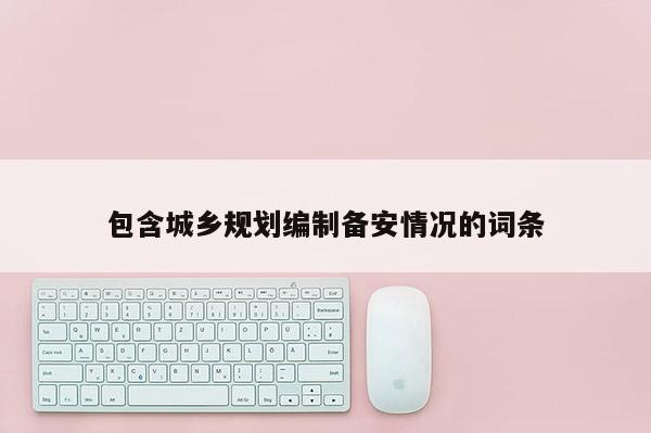 包含城鄉(xiāng)規(guī)劃編制備安情況的詞條