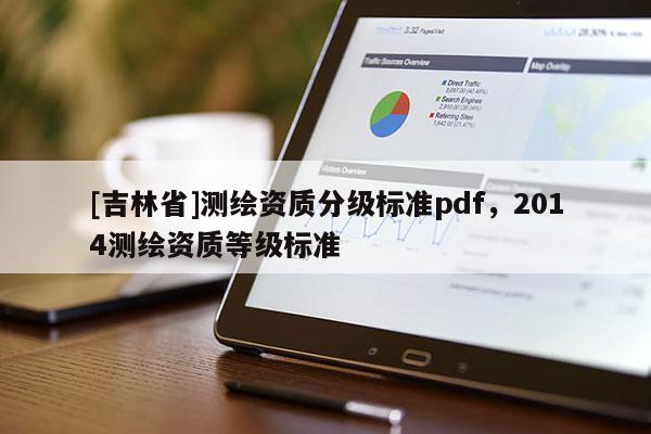 [吉林省]測繪資質(zhì)分級標準pdf，2014測繪資質(zhì)等級標準