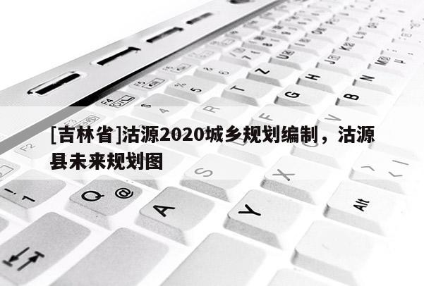 [吉林省]沽源2020城鄉規劃編制，沽源縣未來規劃圖