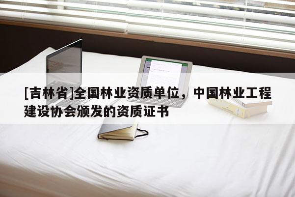 [吉林省]全國林業資質單位，中國林業工程建設協會頒發的資質證書