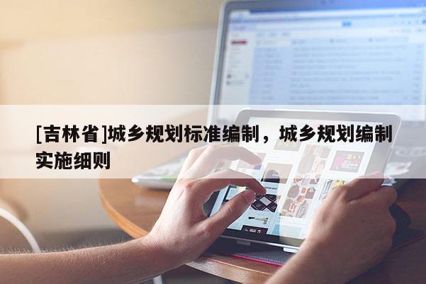 [吉林省]城鄉規劃標準編制，城鄉規劃編制實施細則