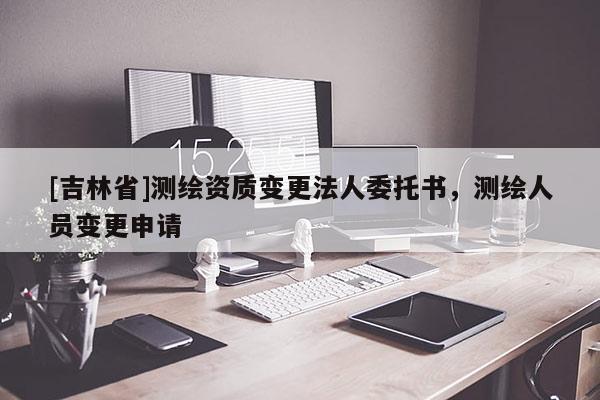 [吉林省]測繪資質變更法人委托書，測繪人員變更申請