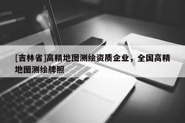 [吉林省]高精地圖測繪資質企業，全國高精地圖測繪牌照