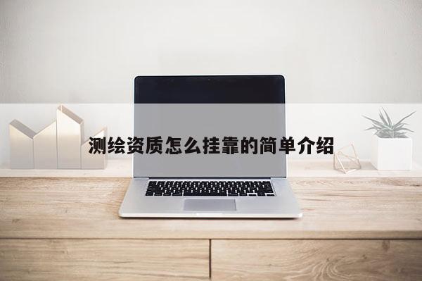 測繪資質(zhì)怎么掛靠的簡單介紹