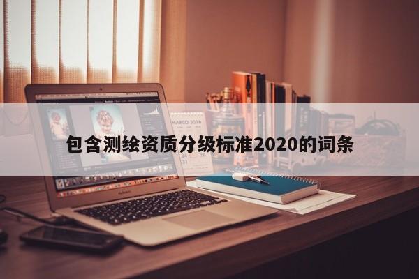 包含測繪資質分級標準2020的詞條