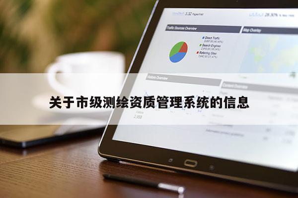 關(guān)于市級測繪資質(zhì)管理系統(tǒng)的信息