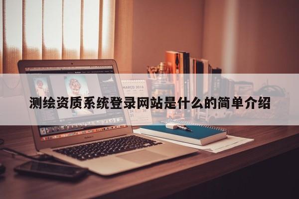 測繪資質系統登錄網站是什么的簡單介紹