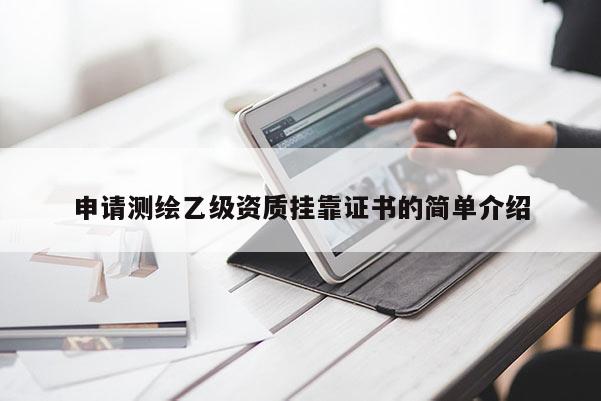 申請測繪乙級資質掛靠證書的簡單介紹