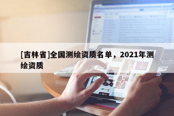 [吉林省]全國測繪資質名單，2021年測繪資質