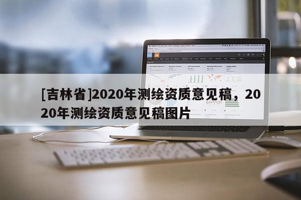 [吉林省]2020年測繪資質意見稿，2020年測繪資質意見稿圖片