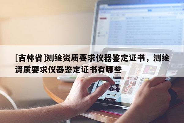 [吉林省]測繪資質要求儀器鑒定證書，測繪資質要求儀器鑒定證書有哪些