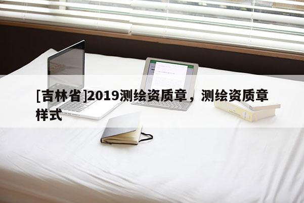 [吉林省]2019測繪資質章，測繪資質章樣式