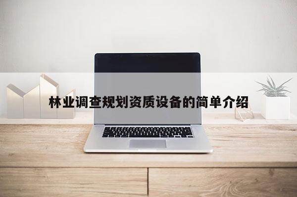 林業調查規劃資質設備的簡單介紹