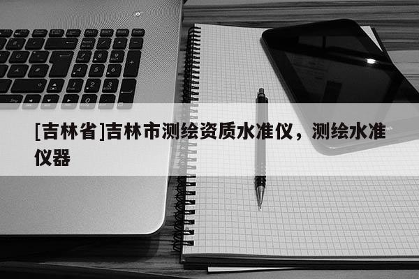 [吉林省]吉林市測繪資質水準儀，測繪水準儀器